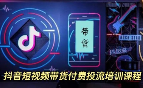 外面卖1980元抖音短视频带货付费投流培训课程【9节视频课程】