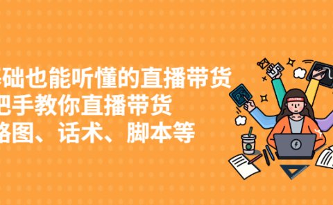 0基础也能听懂的直播带货，手把手教你直播带货