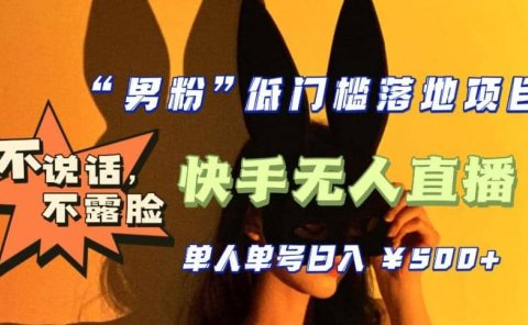 【全新升级】0基础单人单号单晚500+，不说话 不露脸 4月最新快手无人直播