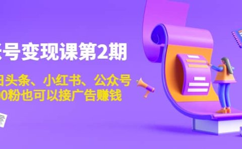 账号变现课第2期，今日头条、小红书、公众号