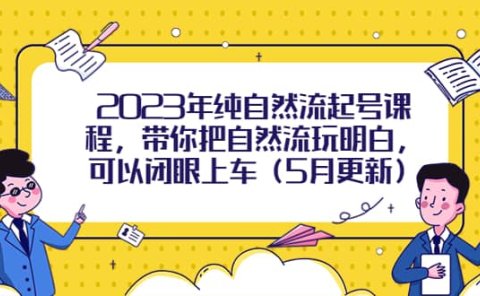 2023年纯自然流起号课程，带你把自然流玩明白，可以闭眼上车（5月更新）