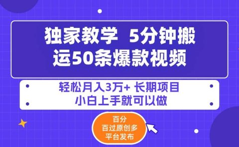 5分钟搬运50条爆款视频!百分 百过原创,多平台发布,轻松月入3万+ 长期...