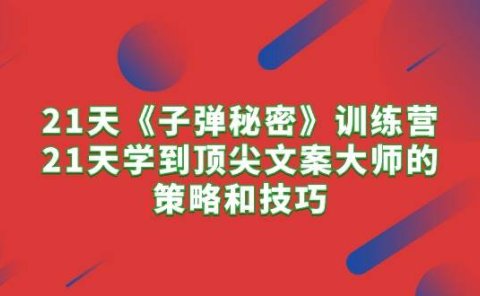 21天《子弹秘密》训练营，21天学到顶尖文案大师的策略和技巧