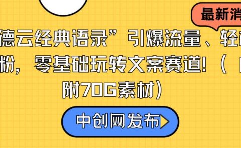 “德云经典语录”引爆流量、轻松涨粉，零基础玩转文案赛道（内附70G素材）