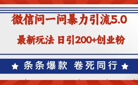 微信问一问最新引流5.0，日稳定引流200+创业粉，加爆微信，卷死同行