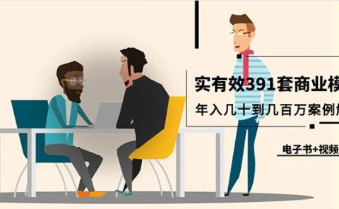 真实有效391套商业模式,年入几十到几百万案例解析(电子书+视频+图文)