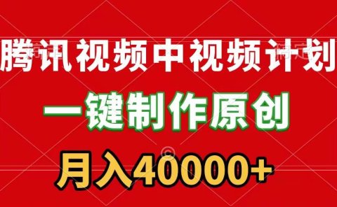腾讯视频APP中视频计划,一键制作,刷爆流量分成收益,月入40000+附软件