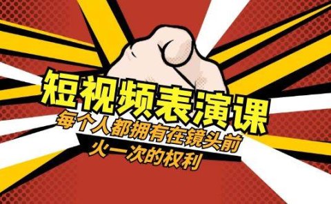 短视频-表演课:每个人都拥有在镜头前火一次的权利(49节视频课)