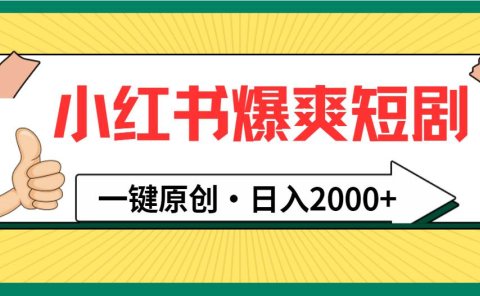 小红书,爆爽短剧,一键原创,日入2000+