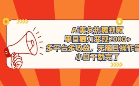 Ai美女热舞视频,单日暴力变现2000+,多平台多收益,无脑且操作简单,小...