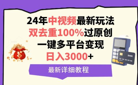 中视频24年最新玩法,双去重100%过原创,日入3000+一键多平台变现