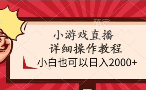 小游戏直播详细操作教程,小白也可以日入2000+
