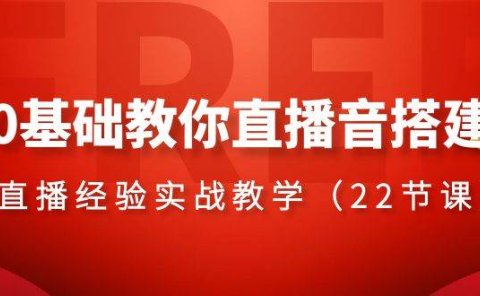 0基础教你直播音搭建系列课程，直播经验实战教学（22节课）