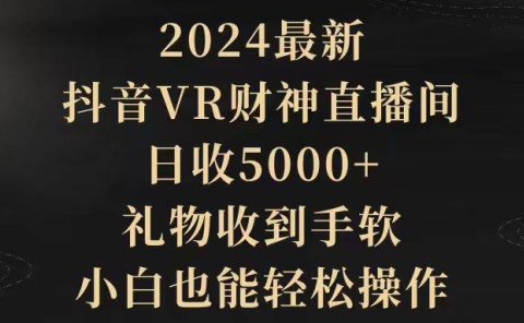 2024最新,抖音VR财神直播间,日收5000+,礼物收到手软,小白也能轻松操作