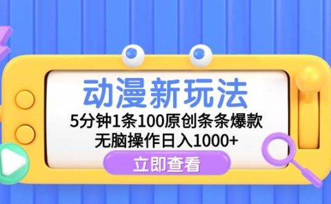 动漫新玩法,5分钟1条100原创条条爆款,无脑操作日入1000+