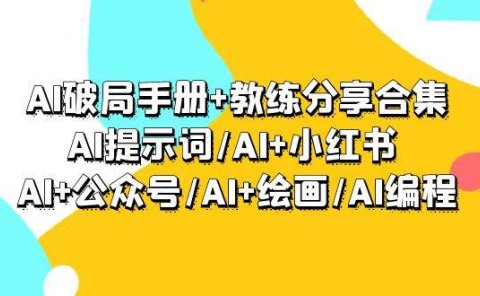 AI破局手册+教练分享合集:AI提示词/AI+小红书 /AI+公众号/AI+绘画/AI编程