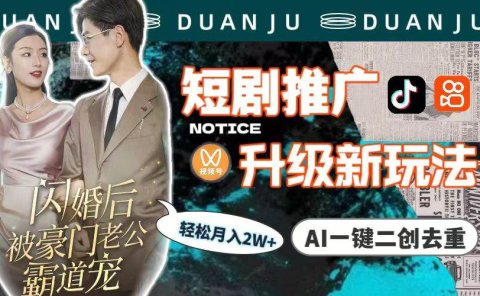 短剧推广升级新玩法,AI一键二创去重,轻松月入2w+(教程+素材)
