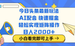 今日头条最新玩法,思路简单,复制粘贴,轻松实现矩阵日入2000+