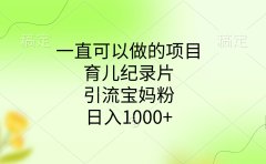 一直可以做的项目，育儿纪录片，引流宝妈粉，日入1000+