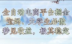 全自动电商平台掘金,宝妈,大学生必做,秒见收益,极其稳定