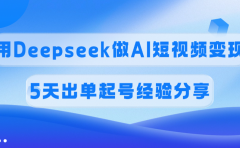 佣金45%,用Deepseek做AI短视频变现,5天出单起号经验分享