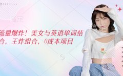 流量爆炸!美女与英语单词结合,王炸组合,0成本项目