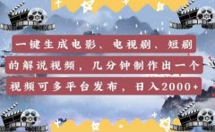 一键生成电影,电视剧,短剧的解说视频,几分钟制作出一个视频,可多平台发布,日入2000+