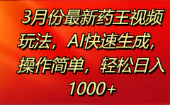 3月份最新药王视频玩法,AI快速生成,操作简单,轻松日入1000+