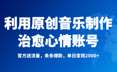 独家!利用原创音乐制作治愈心情账号,条条爆款,单日变现2000+