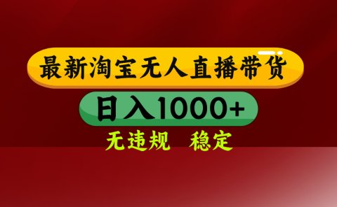 25年3月淘宝无人直播带货,日入多张,不违规不封号,独家技术,操作简单【揭秘】