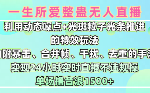 一生所爱无人整蛊升级版9.0,利用动态噪点+光斑粒子光条推进的特效玩法,内附暴击、合并帧、干扰、去重的手法,实现24小时实时直播不违规操,单场日入1500+,小白也能无脑驾驭