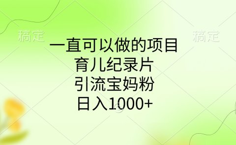 一直可以做的项目，育儿纪录片，引流宝妈粉，日入1000+