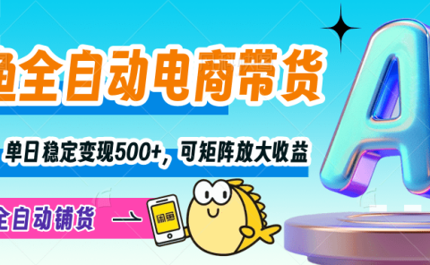【闲鱼全自动电商带货】解放双手,单日稳定变现500+,可矩阵放大收益