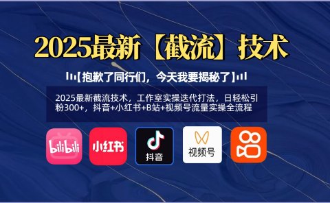 【抱歉了同行们,今天我要揭秘了】2025最新截流技术,工作室实操迭代打法,日轻松引粉300+,抖音+小红书+B站+视频号流量实操全流程