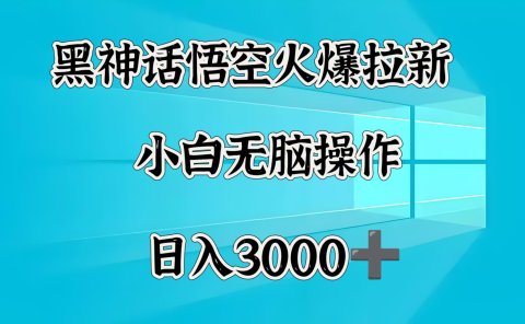 黑神话悟空火爆拉新 小白无脑操作 日入3000➕