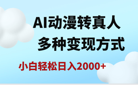 AI动漫转真人,一条视频点赞200w+,日入2000+,多种变现方式
