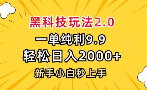 黑科技玩法2.0,一单9.9,轻松日入2000+,新手小白秒上手