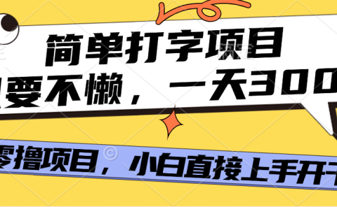 简单打字项目,一天可撸300+,单日无上限,多劳多得!