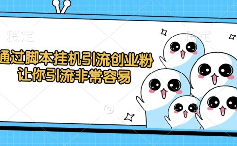 通过脚本挂机引流创业粉,让你引流非常容易