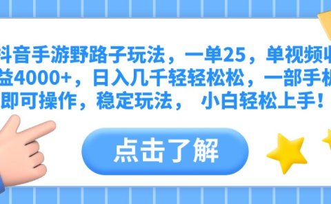 抖音手游野路子玩法,一单25,单视频收益4000+,日入几千轻轻松松,一部手机即可操作,稳定玩法, 小白轻松上手!