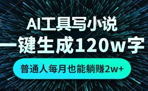 AI工具写小说,一键生成120万字,普通人每月也能躺赚2w+