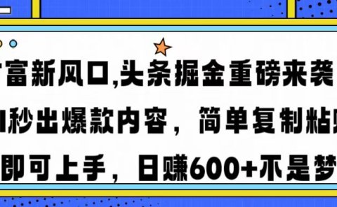财富新风口,头条掘金重磅来袭,AI秒出爆款内容,简单复制粘贴即可上手,日赚600+不是梦