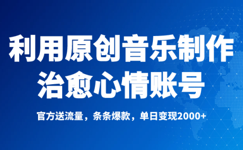 独家!利用原创音乐制作治愈心情账号,条条爆款,单日变现2000+