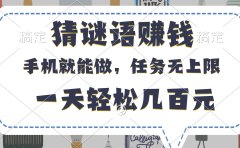 猜谜语赚钱,有手机就能做,任务无上限,只要做就有,一天轻松几百元