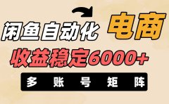 闲鱼自动化电商,月收益稳定6000+,零风险长期盈利【支持多账号矩阵布局】
