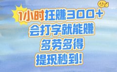 1小时狂赚300+,会打字就能赚,多劳多得,提现秒到!
