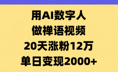 AI数字人,禅语视频,20天涨粉12万,单日变现2000+