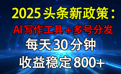 2025头条新政策:AI写作工具+多号分发 每天30分钟 收益稳定800+