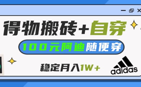 【得物】鞋服搬砖,自穿阿迪100+,一单50-500+,小白轻松上手,月入1W+
