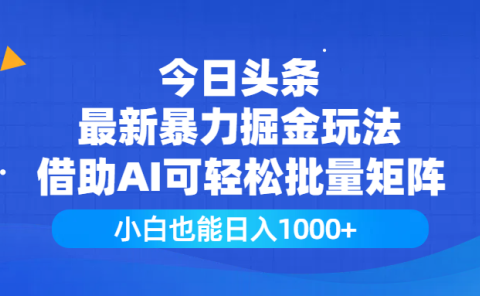今日头条最新暴力掘金玩法,借助AI可轻松批量矩阵,小白也能日入1000+